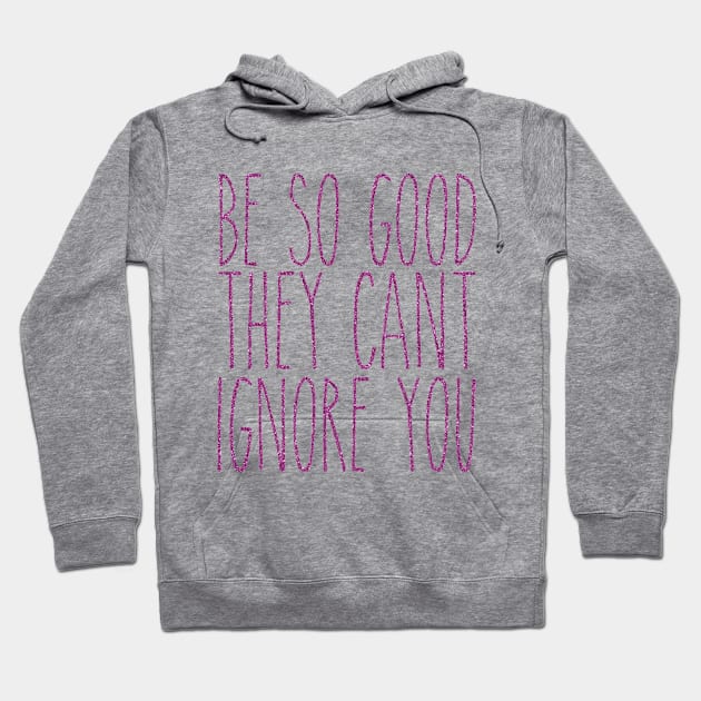 be so good they can't ignore you Hoodie by fahimahsarebel